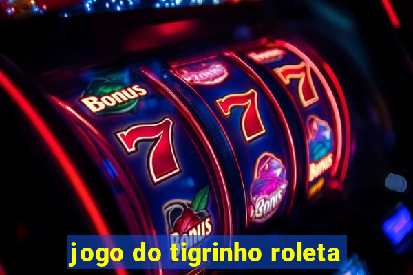 jogo do tigrinho roleta